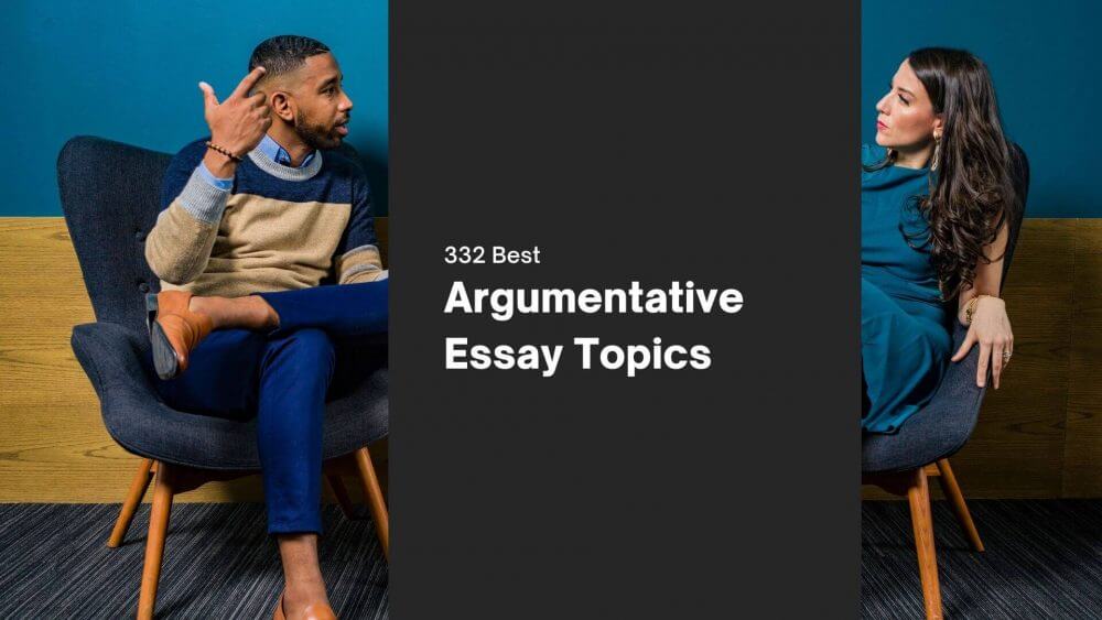 332 Out-of-The-World Argumentative Essay Topics 2023