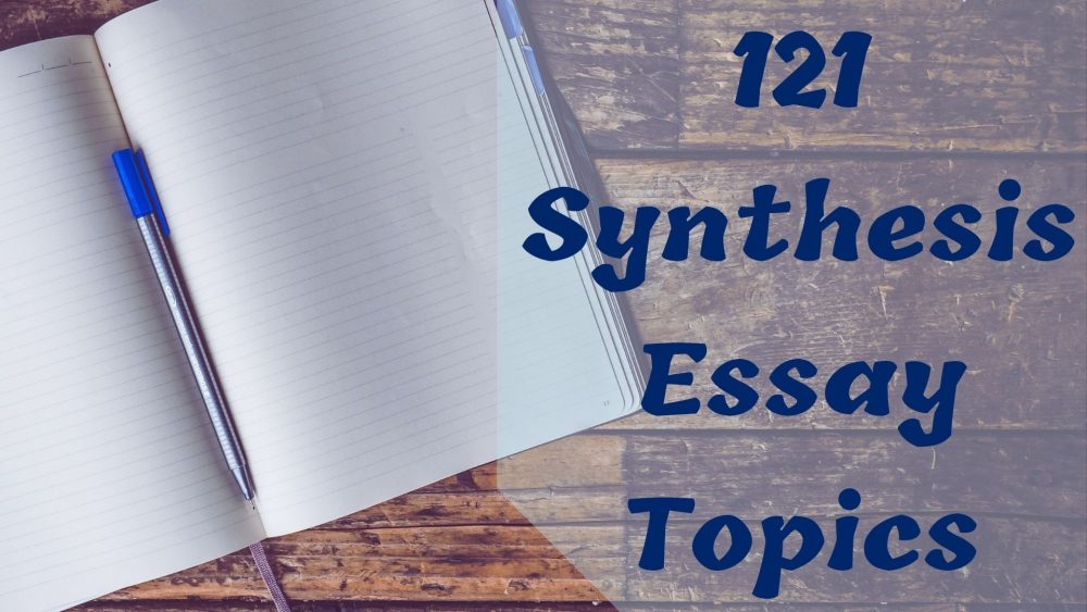 121 Synthesis Essay Topics To Get You Started